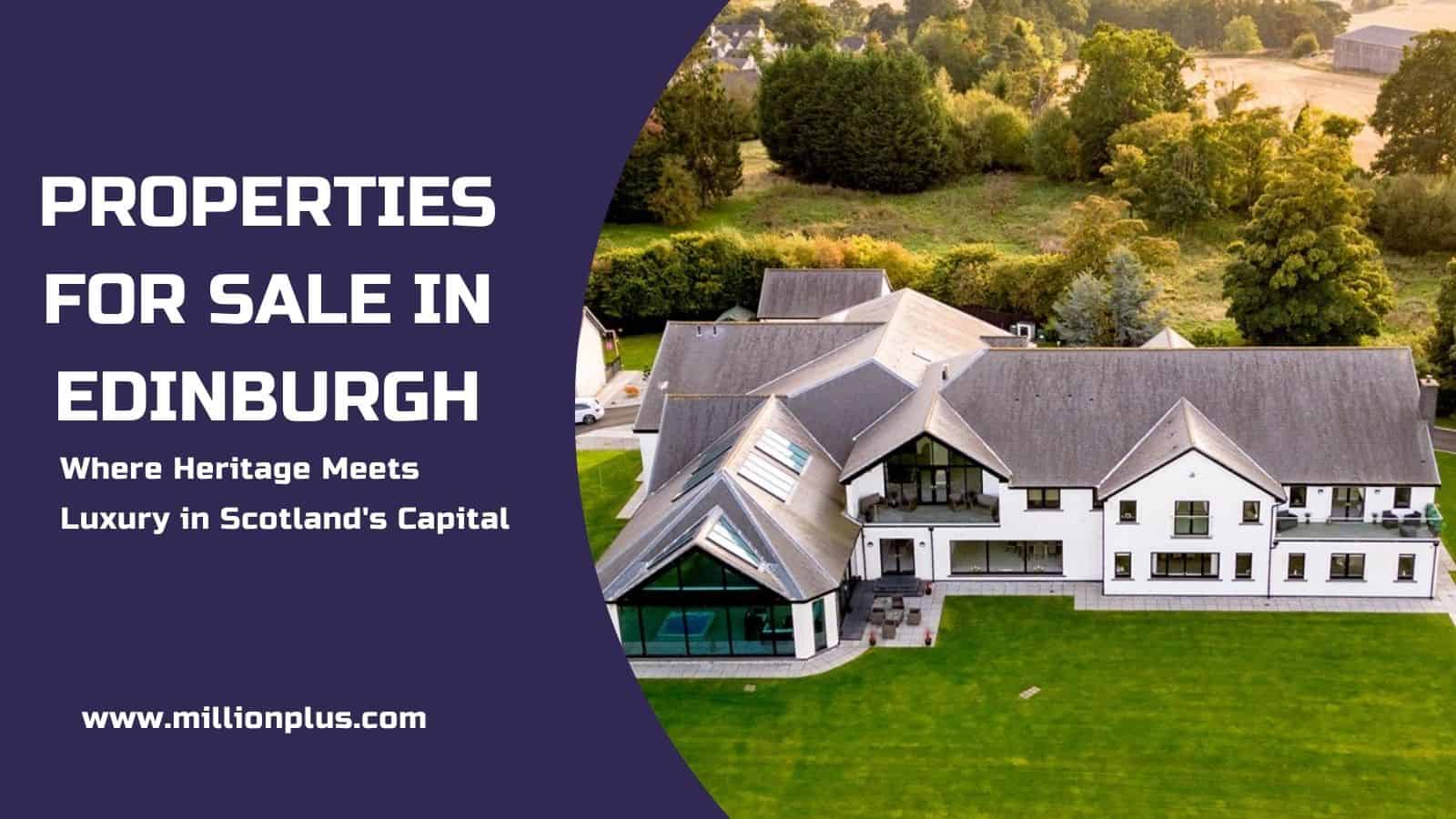 Exquisite Properties for Sale in Edinburgh: Where Heritage Meets Luxury in Scotland’s Capital