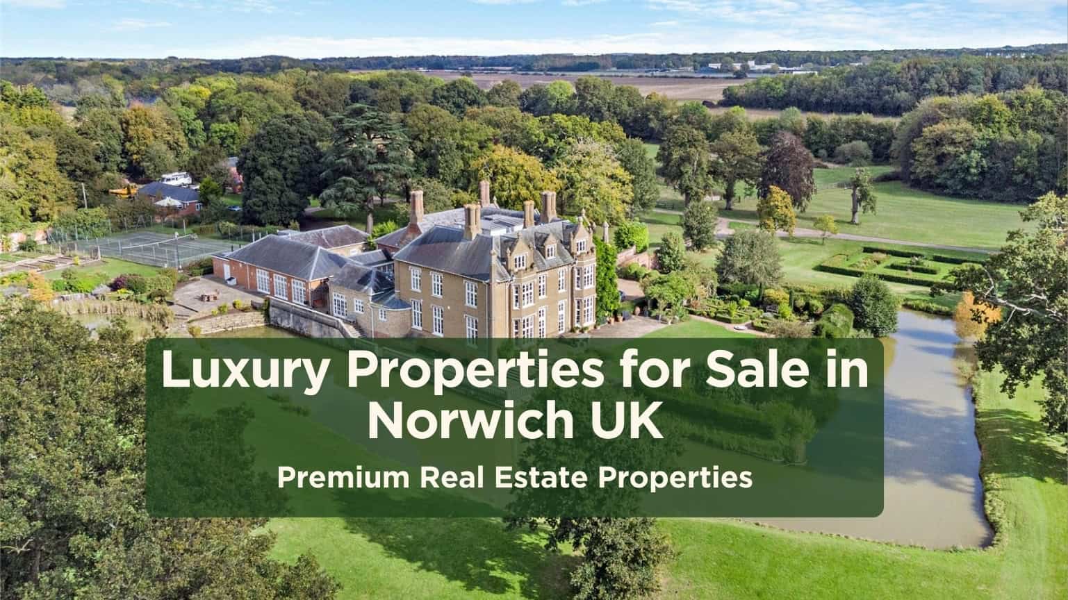 Luxury Properties for Sale in Norwich UK: Norfolk’s Premier Real Estate