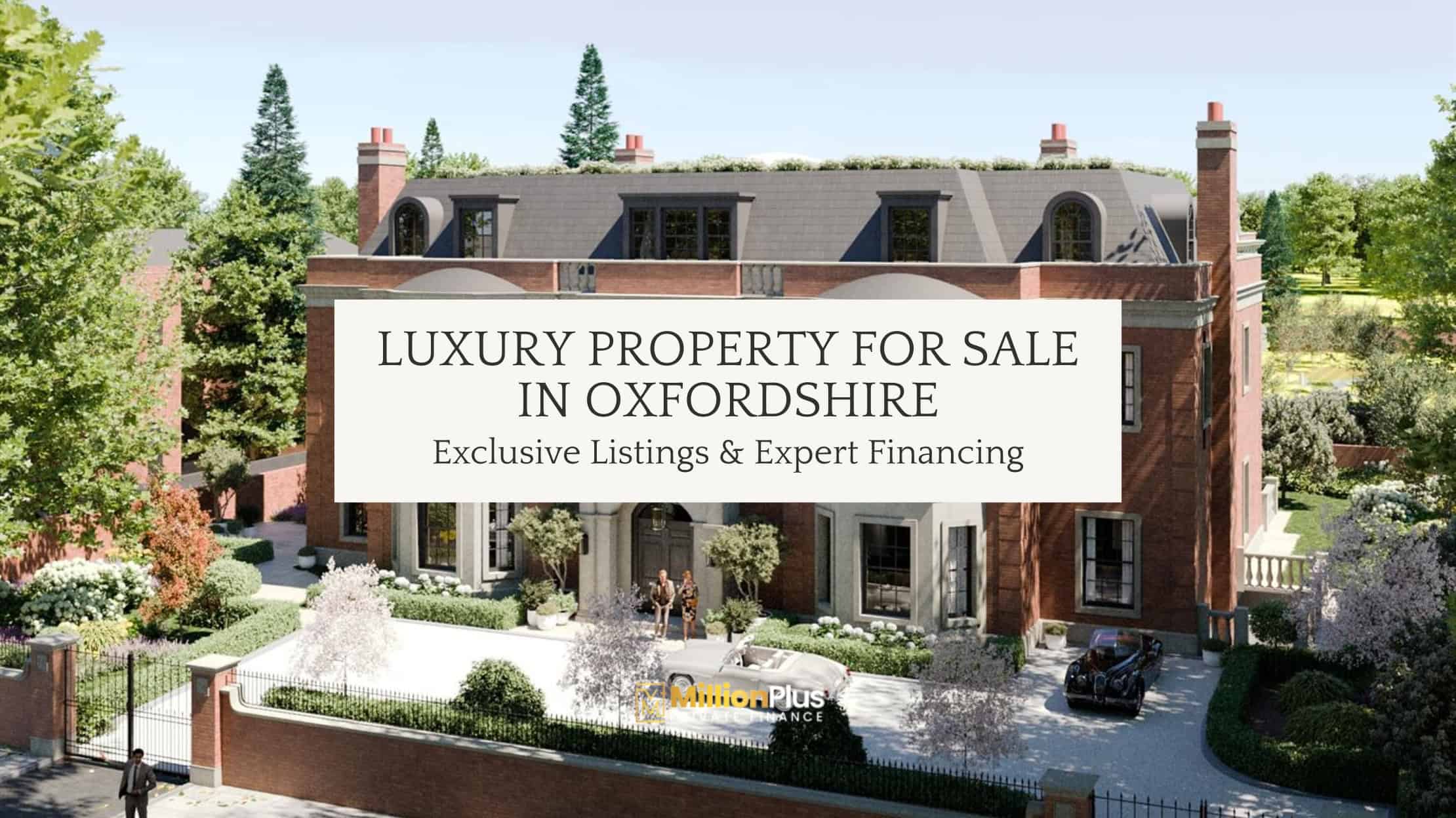 Luxury Property for Sale in Oxfordshire: Exclusive Listings & Expert Financing